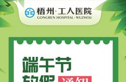 梧州市工人醫(yī)院2019年端午節(jié)放假通知