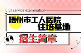 梧州市工人醫(yī)院2023年住院醫(yī)師規(guī)范化培訓招收簡章